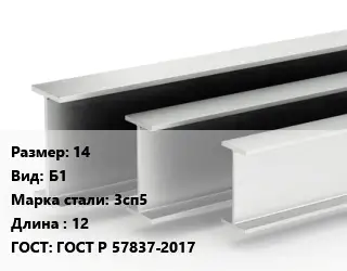 Двутавровая балка нормальная 14 Б1 3сп5 L=12 ГОСТ: ГОСТ Р 57837-2017